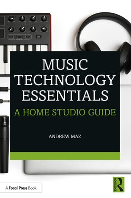 Music Technology Essentials: A Home Studio Guide by Maz, Andrew