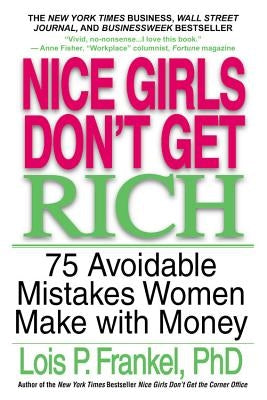 Nice Girls Don't Get Rich: 75 Avoidable Mistakes Women Make with Money by Frankel, Lois P.