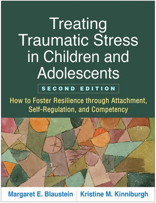 Treating Traumatic Stress in Children and Adolescents: How to Foster Resilience Through Attachment, Self-Regulation, and Competency Paperback Guilford Publications
