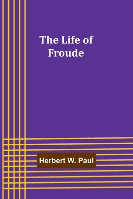 The Life of Froude Paperback Alpha Edition