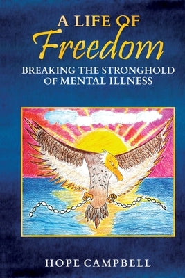 A Life of Freedom: Breaking the Stronghold of Mental Illness by Campbell, Hope