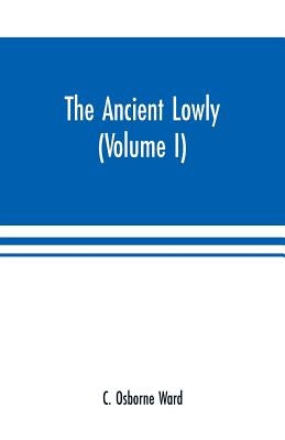 The Ancient Lowly: A History of the Ancient Working People: From the Earliest Known Period to the Adoption of Christianity by Constantine Paperback Alpha Edition