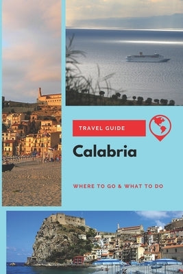Calabria Travel Guide: Where to Go & What to Do Paperback Independently Published