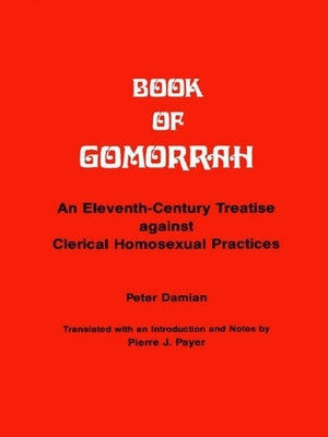 Book of Gomorrah: An Eleventh-Century Treatise Against Clerical Homosexual Practices by Damian, Peter