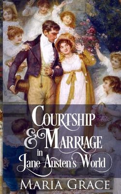 Courtship and Marriage in Jane Austen's World Paperback White Soup Press