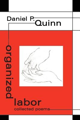 organized labor: collected poems by Quinn, Daniel P.