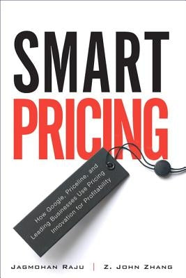 Smart Pricing: How Google, Priceline, and Leading Businesses Use Pricing Innovation for Profitabilit (Paperback) by Raju, Jagmohan