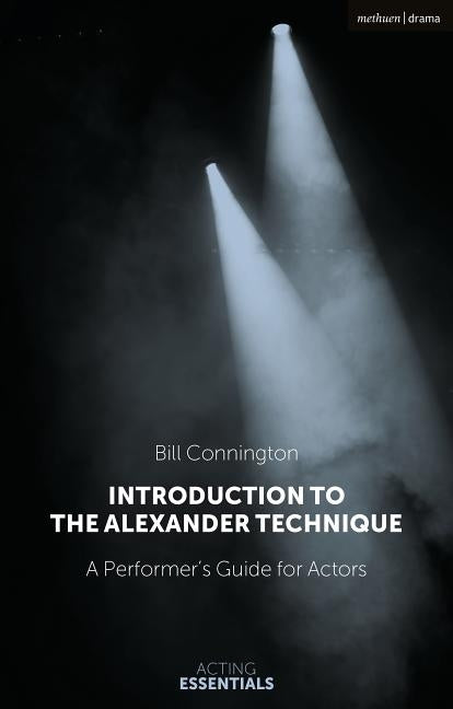 Introduction to the Alexander Technique: A Practical Guide for Actors Paperback Methuen Drama