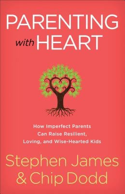 Parenting with Heart: How Imperfect Parents Can Raise Resilient, Loving, and Wise-Hearted Kids by James, Stephen