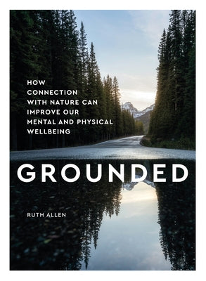 Grounded: How Connection with Nature Can Improve Our Mental and Physical Well Being by Allen, Ruth