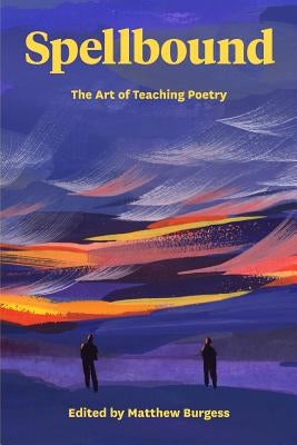 Spellbound: The Art of Teaching Poetry by Burgess, Matthew