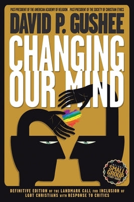 Changing Our Mind: Definitive 3rd Edition of the Landmark Call for Inclusion of LGBTQ Christians with Response to Critics Paperback Read the Spirit Books