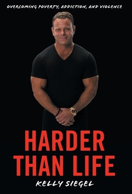 Harder than Life: Overcoming Poverty, Addiction, and Violence by Siegel, Kelly