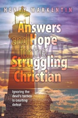 Answers and Hope for the Struggling Christian by Warkentin, Henry