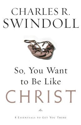 So, You Want to Be Like Christ?: Eight Essentials to Get You There Paperback Thomas Nelson