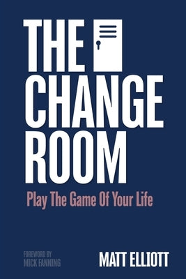 The Change Room: Play the Game of Your Life by Elliott, Matt