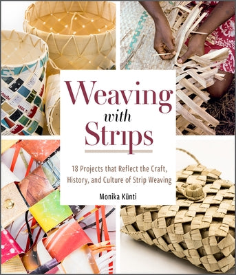 Weaving with Strips: 18 Projects That Reflect the Craft, History, and Culture of Strip Weaving by Künti, Monika