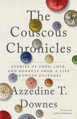 The Couscous Chronicles: Stories of Food, Love, and Donkeys from a Life Between Cultures by Downes, Azzedine T.