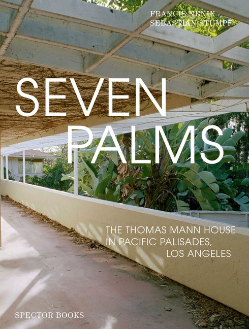 Seven Palms: The Thomas Mann House in Pacific Palisades, Los Angeles Paperback Spector Books