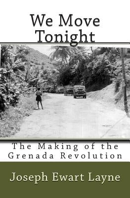 We Move Tonight: The Making of the Grenada Revolution Paperback Createspace Independent Publishing Platform