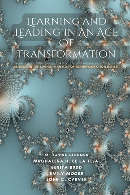 Learning and Leading In An Age Of Transformation: A Book In The Living In An Age Of Transformation Series by Fleener, Jayne
