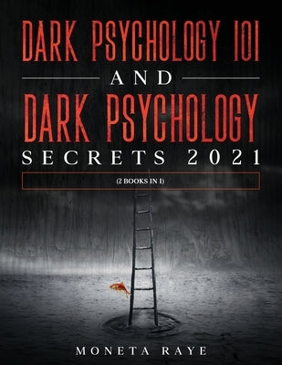 Dark Psychology 101 AND Dark Psychology Secrets 2021: (2 Books IN 1) by Raye, Moneta