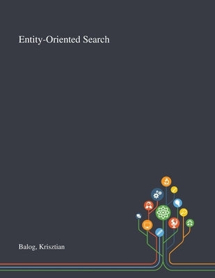 Entity-Oriented Search by Balog, Krisztian