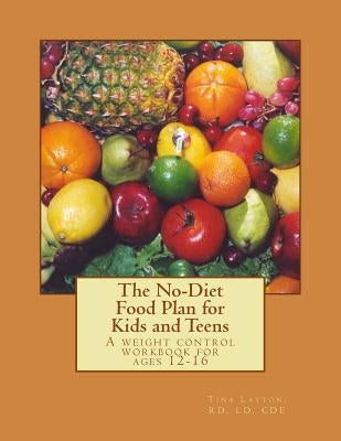 The No-Diet Food Plan for Kids and Teens: Healthy Weight Loss for Kids by Layton Rd, Tina C.