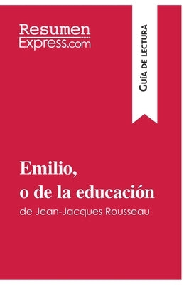 Emilio, o de la educación de Jean-Jacques Rousseau (Guía de lectura): Resumen y análisis completo by Resumenexpress