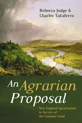 An Agrarian Proposal: New England Agrarianism in Service of the Common Good Paperback Cascade Books