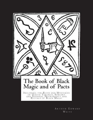 The Book of Black Magic and of Pacts: Including the Rites and Mysteries of Goetic Theurgy, Sorcery and Infernal Necromancy and Rituals of Black Magic Paperback Createspace Independent Publishing Platform