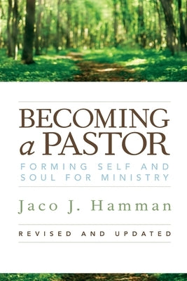 Becoming a Pastor: Forming Self and Soul for Ministry by Hamman, Jaco J.