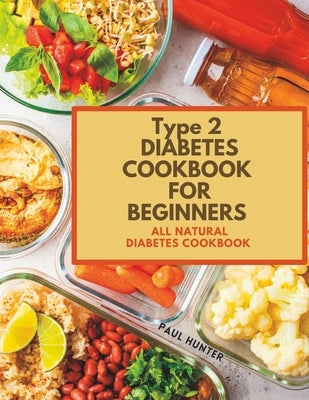 Type 2 diabetes Cookbook for Beginners: All natural diabetes cookbook Paperback Independently Published