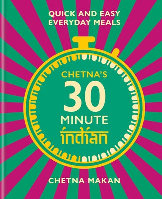 Chetna's 30 Minute Indian: Quick and Easy Everyday Meals by Makan, Chetna