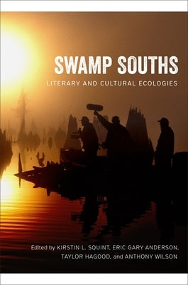 Swamp Souths: Literary and Cultural Ecologies by Squint, Kirstin L.