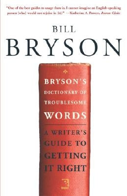 Bryson's Dictionary of Troublesome Words: A Writer's Guide to Getting It Right by Bryson, Bill