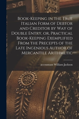 Book-keeping in the True Italian Form of Debtor and Creditor by Way of Double Entry, or, Practical Book-keeping Exemplified From the Precepts of the L Paperback Legare Street Press