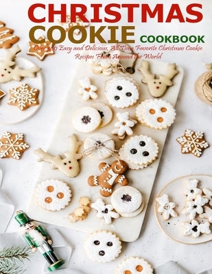Christmas Cookie Cookbook: Over 300 Easy and Delicious, All Time Favorite Christmas Cookie Recipes From Around the World Paperback Independently Published