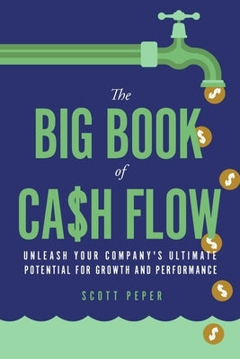 The Big Book of Cash Flow: Unleash Your Company's Ultimate Potential for Growth and Performance by Peper, Scott