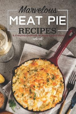 Marvelous Meat Pie Recipes: A Complete Cookbook of Meaty-Licious Ideas! Paperback Independently Published