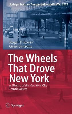 The Wheels That Drove New York: A History of the New York City Transit System by Roess, Roger P.