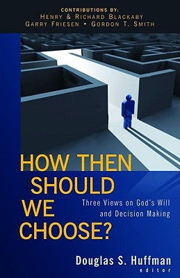 How Then Should We Choose?: Three Views on God's Will and Decision Making Paperback Kregel Publications