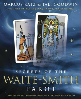 Secrets of the Waite-Smith Tarot: The True Story of the World's Most Popular Tarot by Katz, Marcus