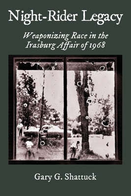 Night-Rider Legacy: Weaponizing Race in the Irasburg Affair of 1968 by Shattuck, Gary G.