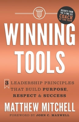 Winning Tools: 3 Leadership Principles That Build Purpose, Respect & Success Paperback Lioncrest Publishing