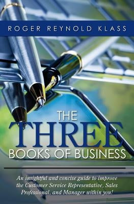 The Three Books of Business: An insightful and concise guide to improve the Customer Service Representative, Sales Professional, and Manager within Paperback Createspace Independent Publishing Platform