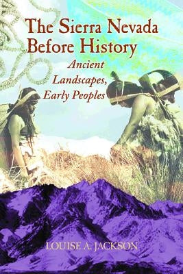 The Sierra Nevada Before History: Ancient Landscapes, Early Peoples Paperback Mountain Press Publishing Company