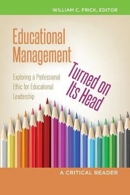 Educational Management Turned on Its Head: Exploring a Professional Ethic for Educational Leadership- A Critical Reader Paperback Peter Lang Inc., International Academic Publi