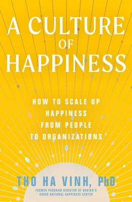A Culture of Happiness: How to Scale Up Happiness from People to Organizations by Ha Vinh, Tho
