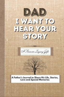 Dad, I Want To Hear Your Story: A Fathers Journal To Share His Life, Stories, Love And Special Memories by Publishing Group, The Life Graduate